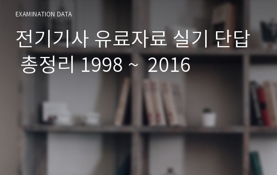 전기기사 유료자료 실기 단답 총정리 1998 ~  2019