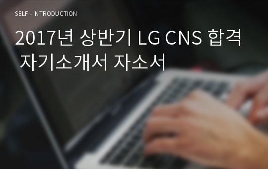 LG CNS(&#039;17년 상반기) 합격 자기소개서 자소서