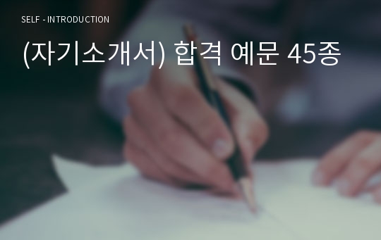 자기소개서 [최종합격 예문 45종]- 대기업/공기업