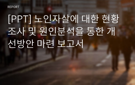 [PPT] 노인자살에 대한 현황조사 및 원인분석을 통한 개선방안 마련 보고서