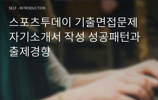 스포츠투데이 기출면접문제 자기소개서 작성 성공패턴과 출제경향