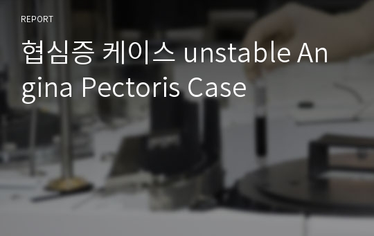 협심증 케이스 unstable Angina Pectoris Case