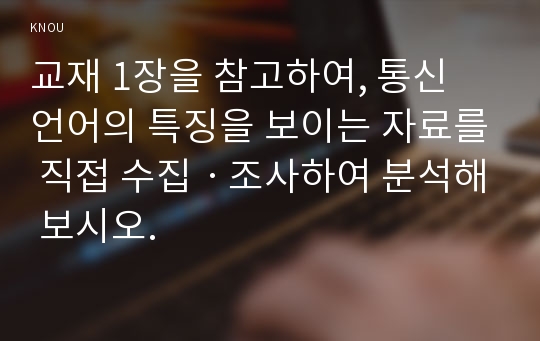 교재 1장을 참고하여, 통신 언어의 특징을 보이는 자료를 직접 수집ㆍ조사하여 분석해 보시오.