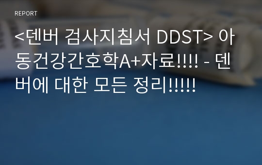 &lt;덴버 검사지침서 DDST&gt; 아동건강간호학A+자료!!!! - 덴버에 대한 모든 정리!!!!!