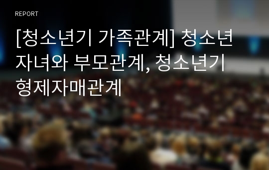 [청소년기 가족관계] 청소년 자녀와 부모관계, 청소년기 형제자매관계