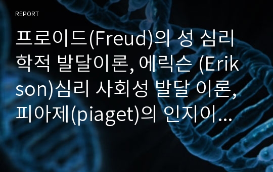 프로이드(Freud)의 성 심리학적 발달이론, 에릭슨 (Erikson)심리 사회성 발달 이론, 피아제(piaget)의 인지이론 PPT