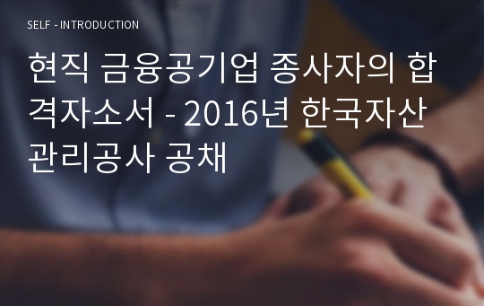 현직 금융공기업 종사자의 합격자소서 - 2016년 한국자산관리공사 공채