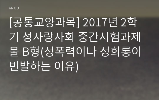 [공통교양과목] 2017년 2학기 성사랑사회 중간시험과제물 B형(성폭력이나 성희롱이 빈발하는 이유)