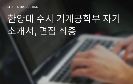 한양대 수시 기계공학부 자기소개서, 면접 최종