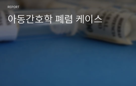 아동간호학 폐렴 케이스