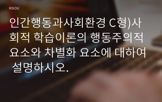 인간행동과사회환경 C형)사회적 학습이론의 행동주의적 요소와 차별화 요소에 대하여 설명하시오.