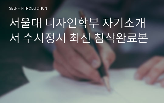 서울대 디자인학부 자기소개서 수시정시 최신 첨삭완료본