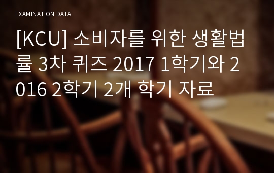 [KCU] 소비자를 위한 생활법률 3차 퀴즈 2017 1학기와 2016 2학기 2개 학기 자료