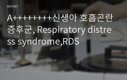 A++++++++신생아 호흡곤란 증후군, Respiratory distress syndrome,RDS