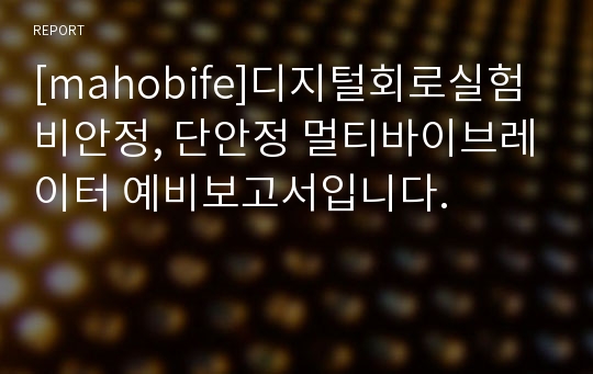 [mahobife]디지털회로실험 비안정, 단안정 멀티바이브레이터 예비보고서입니다.