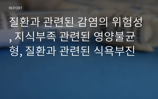 질환과 관련된 감염의 위험성, 지식부족 관련된 영양불균형, 질환과 관련된 식욕부진