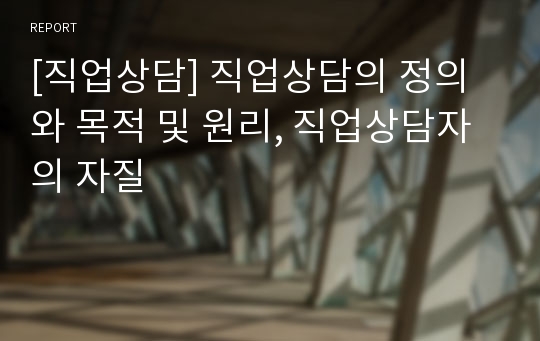 [직업상담] 직업상담의 정의와 목적 및 원리, 직업상담자의 자질