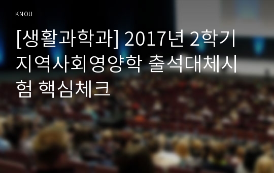 [생활과학과] 2017년 2학기 지역사회영양학 출석대체시험 핵심체크