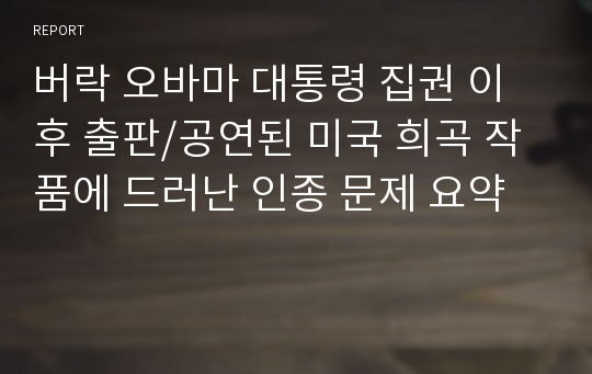 버락 오바마 대통령 집권 이후 출판/공연된 미국 희곡 작품에 드러난 인종 문제 요약