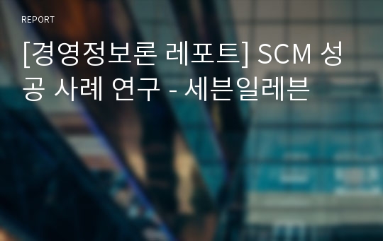 [경영정보론 레포트] SCM 성공 사례 연구 - 세븐일레븐