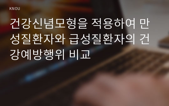 건강신념모형을 적용하여 만성질환자와 급성질환자의 건강예방행위 비교