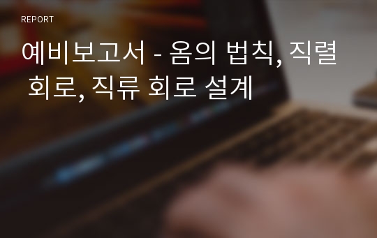 예비보고서 - 옴의 법칙, 직렬 회로, 직류 회로 설계