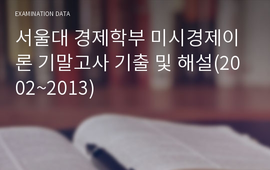 서울대 경제학부 미시경제이론 기말고사 기출 및 해설(2002~2013)