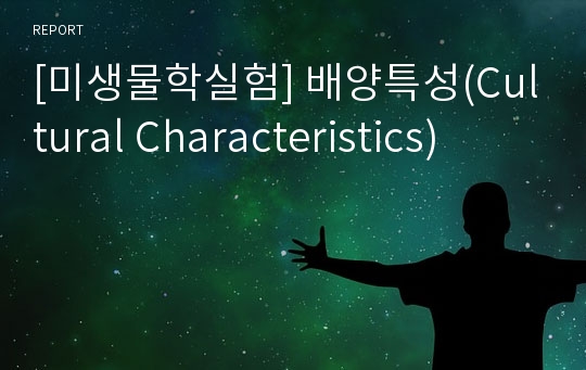 [미생물학실험] 배양특성(Cultural Characteristics)