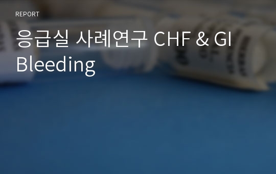 응급실 사례연구 CHF &amp; GI Bleeding