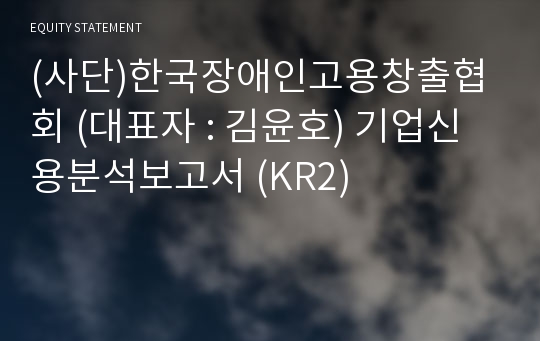 (사단)한국장애인고용창출협회 기업신용분석보고서 (KR2)