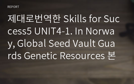 제대로번역한 Skills for Success5 UNIT4-1. In Norway, Global Seed Vault Guards Genetic Resources 본문번역(2nd 개정판)