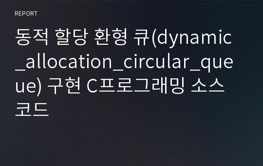 동적 할당 환형 큐(dynamic_allocation_circular_queue) 구현 C프로그래밍 소스코드