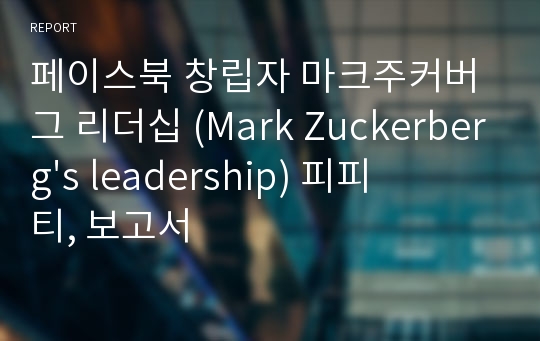 페이스북 창립자 마크주커버그 리더십 (Mark Zuckerberg&#039;s leadership) 피피티, 보고서
