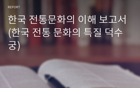 한국 전통문화의 이해 보고서(한국 전통 문화의 특질 덕수궁)