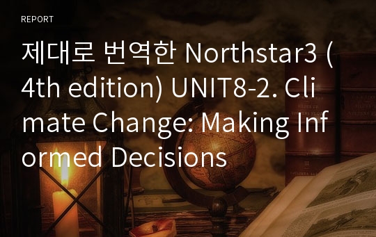 제대로 번역한 Northstar3 (4th edition) UNIT8-2. Climate Change: Making Informed Decisions