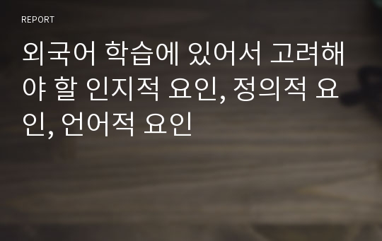 외국어 학습에 있어서 고려해야 할 인지적 요인, 정의적 요인, 언어적 요인