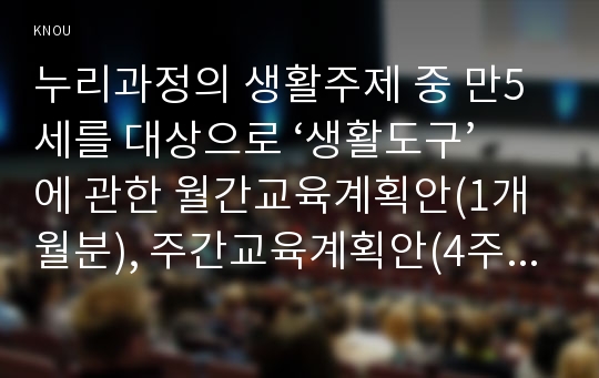 누리과정의 생활주제 중 만5세를 대상으로 ‘생활도구’에 관한 월간교육계획안(1개월분), 주간교육계획안(4주분 월간교육계획안의 내용을 상세화하기, 하위 내용은 다양한 생활도구를 움직이는 힘, 미디어, 미래의 생활도구), 일일교육 계획안(1일분)을 연계성 있게 작성하여 제출하시오.