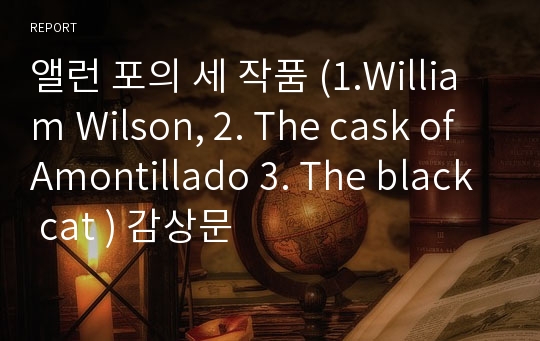 앨런 포의 세 작품 (1.William Wilson, 2. The cask of Amontillado 3. The black cat ) 감상문