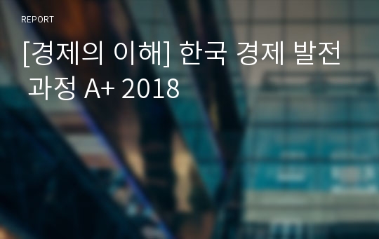 [경제의 이해] 한국 경제 발전 과정 A+ 2018