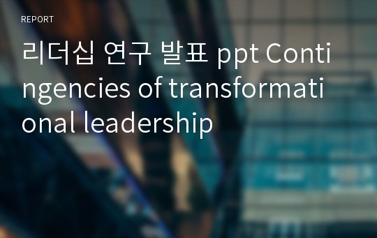리더십 연구 발표 ppt Contingencies of transformational leadership