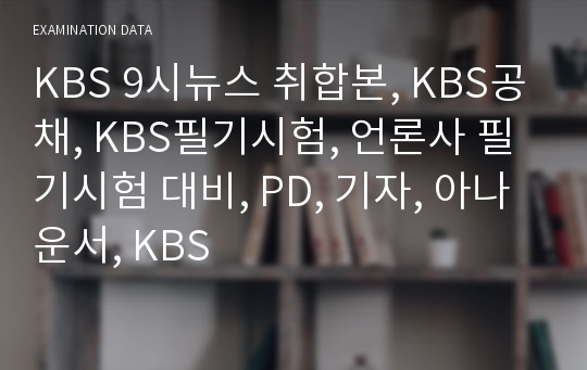KBS 9시뉴스 취합본, KBS공채, KBS필기시험, 언론사 필기시험 대비, PD, 기자, 아나운서, KBS