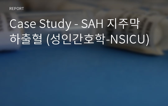 Case Study - SAH 지주막하출혈 (성인간호학-NSICU)