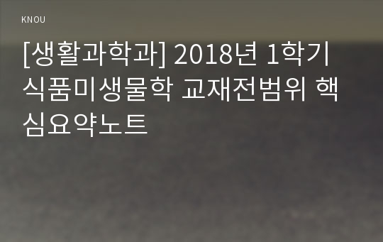 [생활과학과] 2018년 1학기 식품미생물학 교재전범위 핵심요약노트