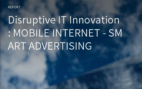 Disruptive IT Innovation : MOBILE INTERNET - SMART ADVERTISING