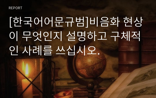 [한국어어문규범]비음화 현상이 무엇인지 설명하고 구체적인 사례를 쓰십시오.