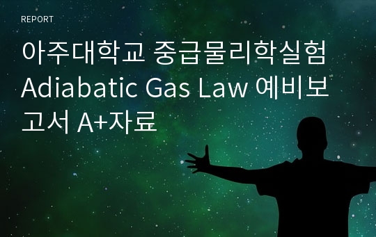 아주대학교 중급물리학실험 Adiabatic Gas Law 예비보고서 A+자료