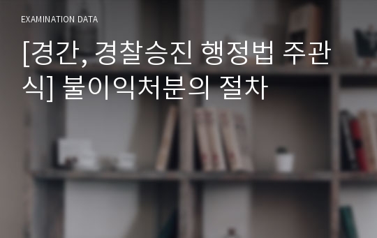 [경간, 경찰승진 행정법 주관식] 불이익처분의 절차