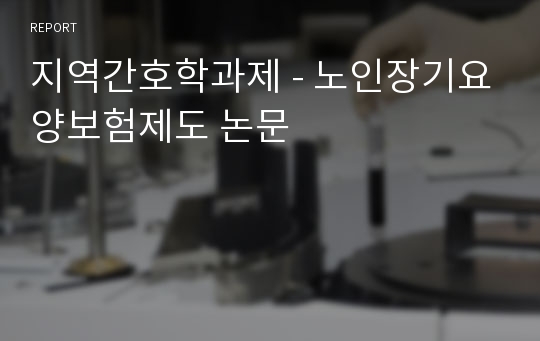 지역간호학과제 - 노인장기요양보험제도 논문