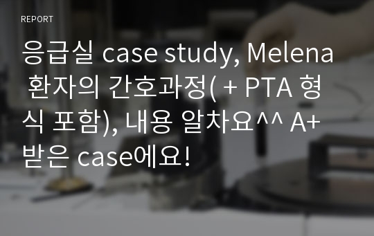 응급실 case study, Melena 환자의 간호과정( + PTA 형식 포함), 내용 알차요^^ A+ 받은 case에요!