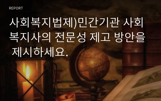 사회복지법제)민간기관 사회복지사의 전문성 제고 방안을 제시하세요.